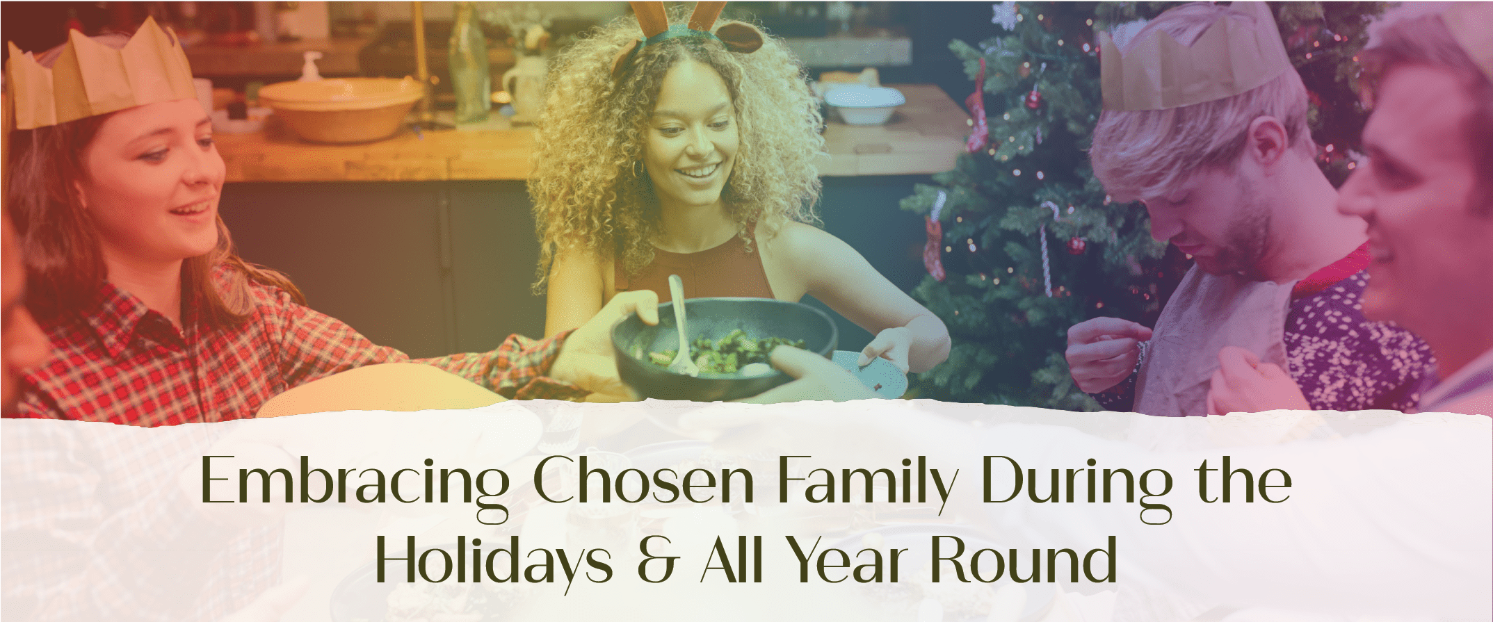 Embracing Chosen Family Durning the Holidays and All Year Round