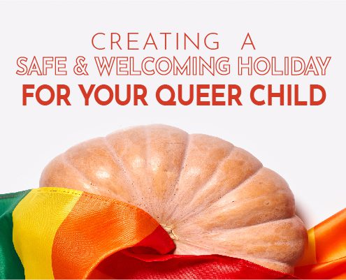 Creating a Safe and Welcoming Holiday For Your Queer Child