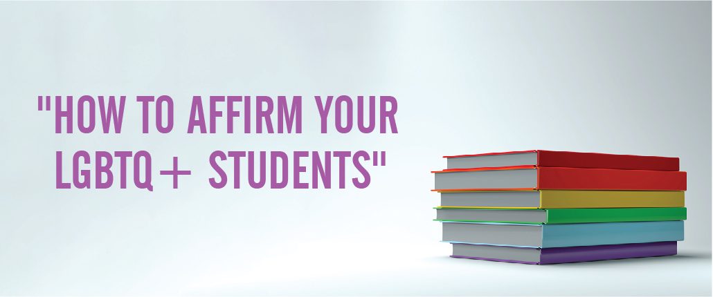 How to Affirm Your LGBTQ+ Students