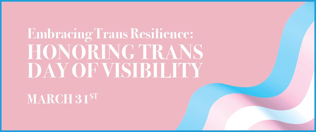 Honoring Trans Day of Visibility